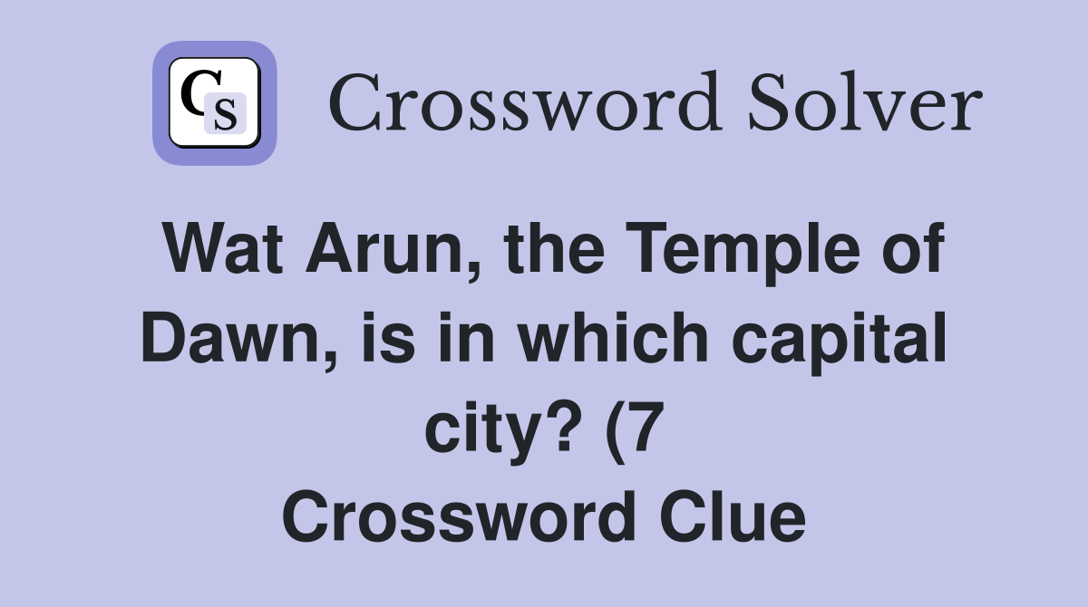 Wat Arun the Temple of Dawn is in which capital city? (7) Crossword Wat Arun the Temple of Dawn is in which capital city? (7) Crossword