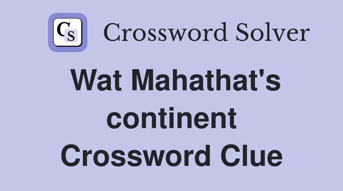 Wat Mahathat's continent Crossword Clue