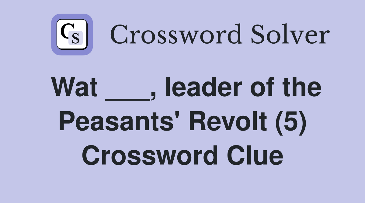 Wat ___, leader of the Peasants' Revolt (5) Crossword Clue