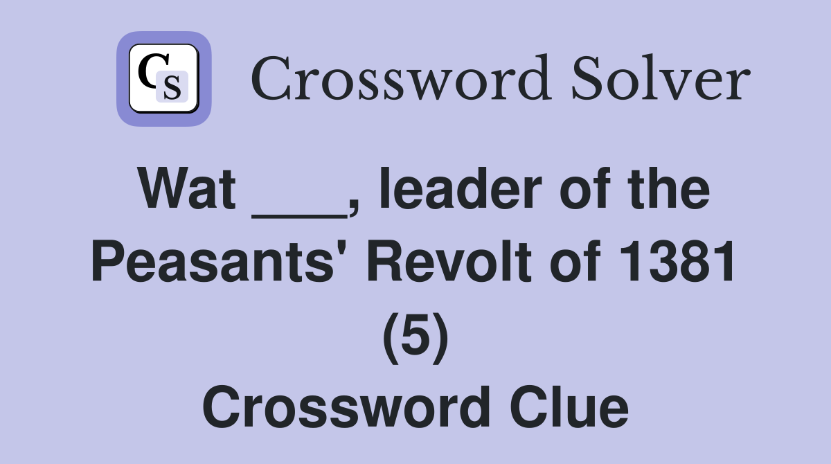 Wat ___, leader of the Peasants' Revolt of 1381 (5) Crossword Clue
