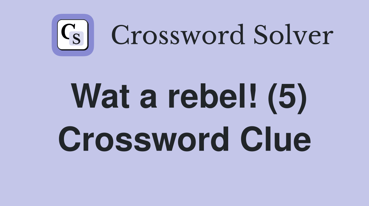 Wat a rebel! (5) Crossword Clue