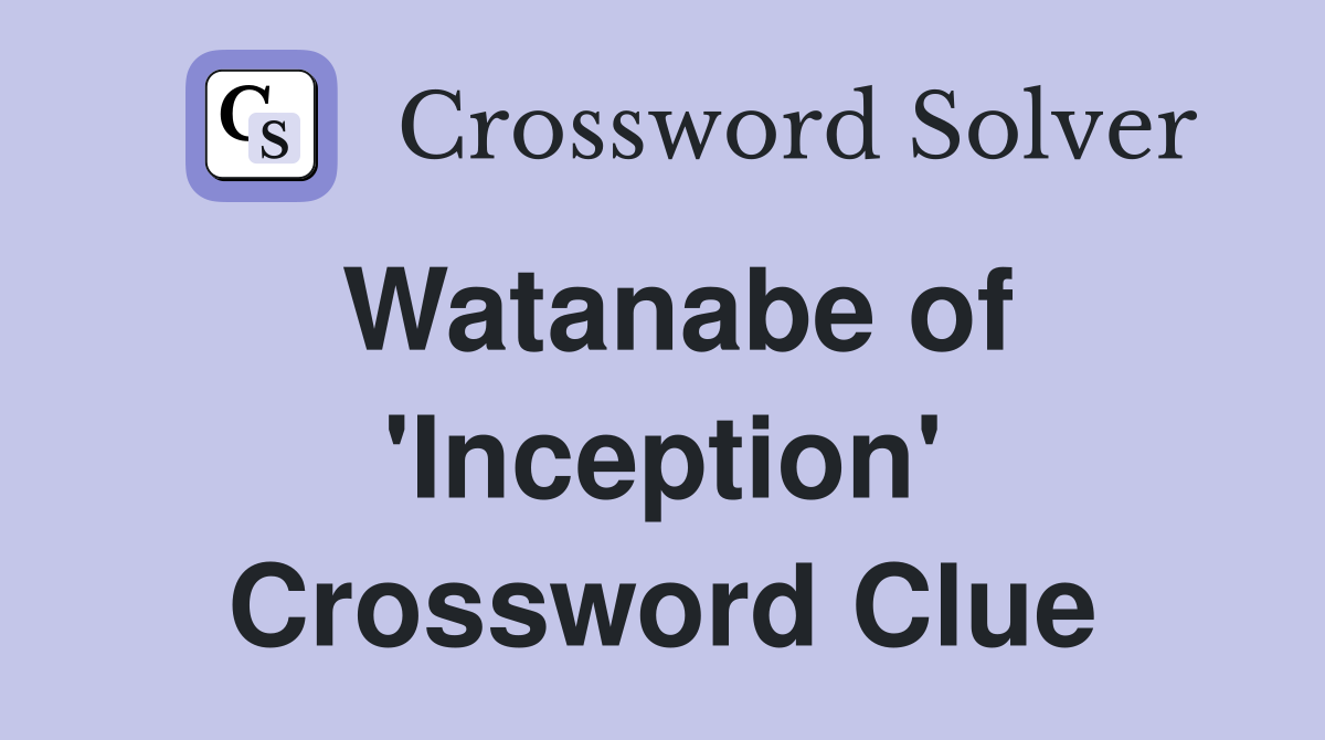Watanabe of 'Inception' Crossword Clue