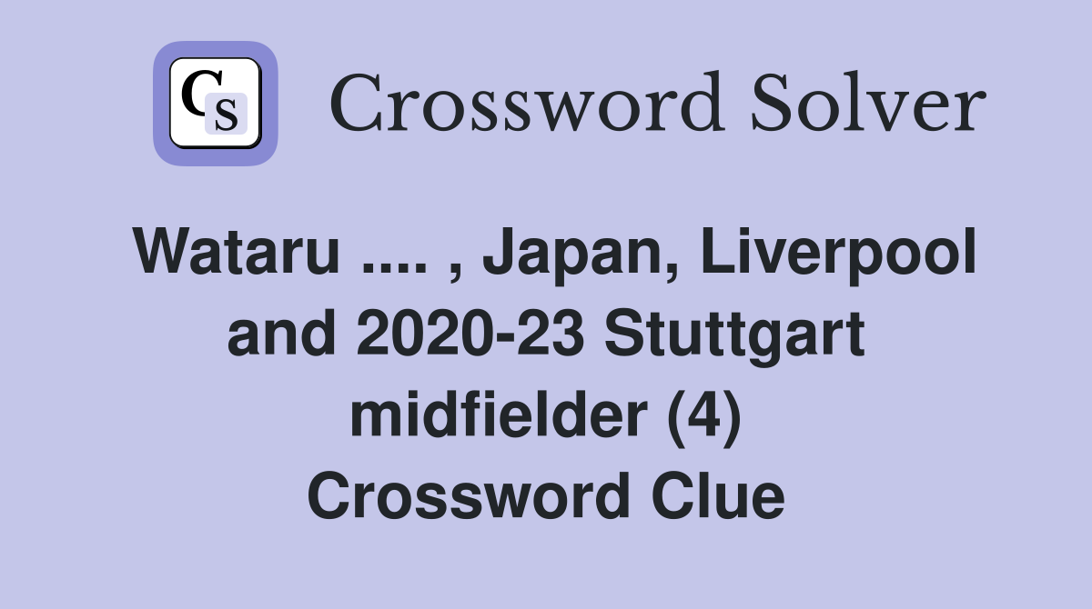 Wataru .... , Japan, Liverpool and 2020-23 Stuttgart midfielder (4) Crossword Clue