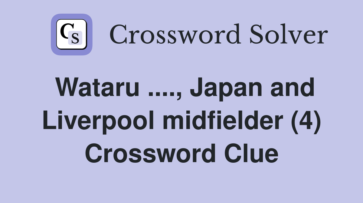 Wataru ...., Japan and Liverpool midfielder (4) Crossword Clue