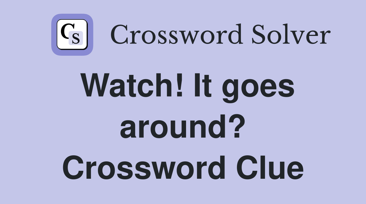 Watch! It goes around? Crossword Clue