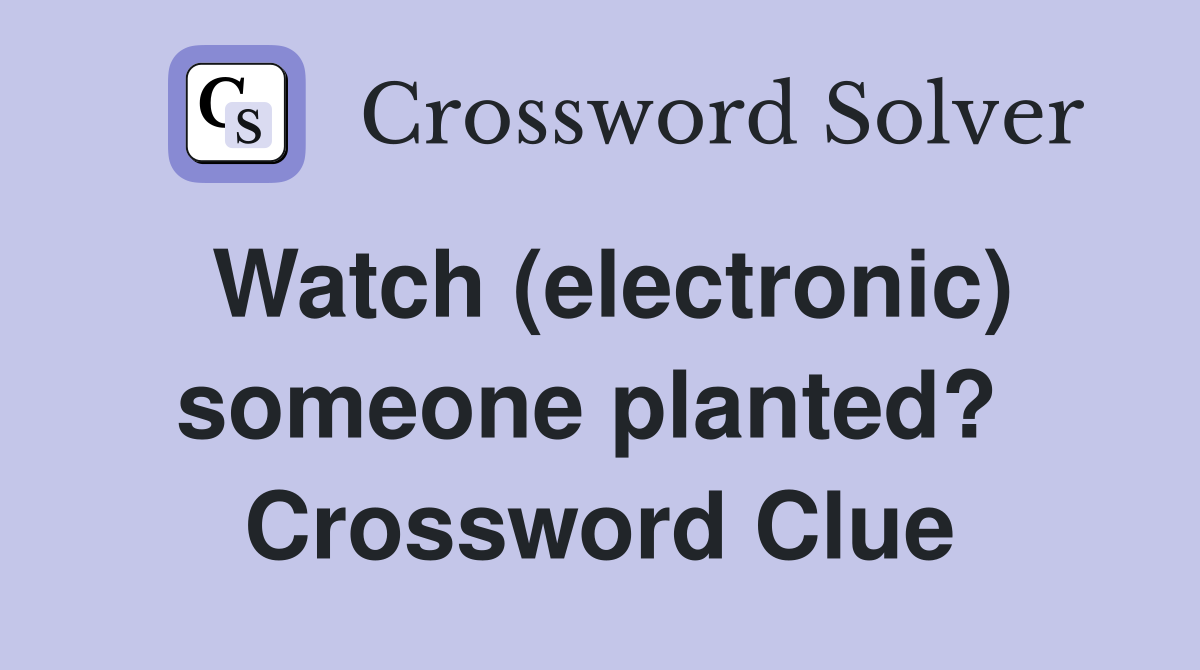 Watch (electronic) someone planted?  Crossword Clue