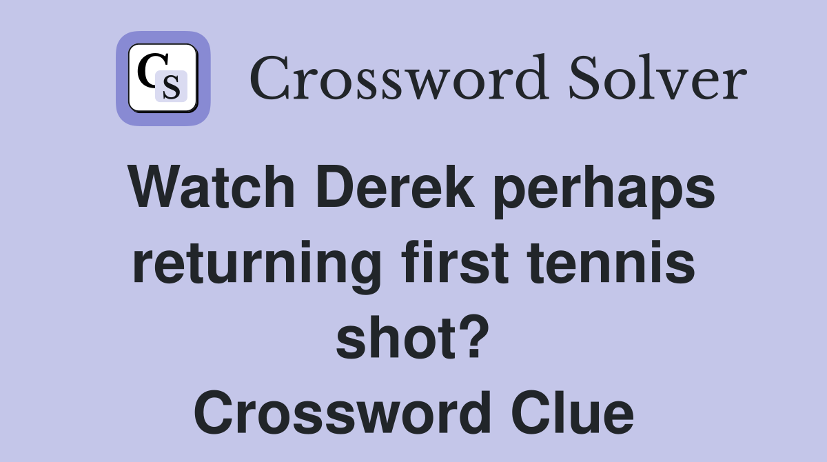 Watch Derek perhaps returning first tennis shot? Crossword Clue