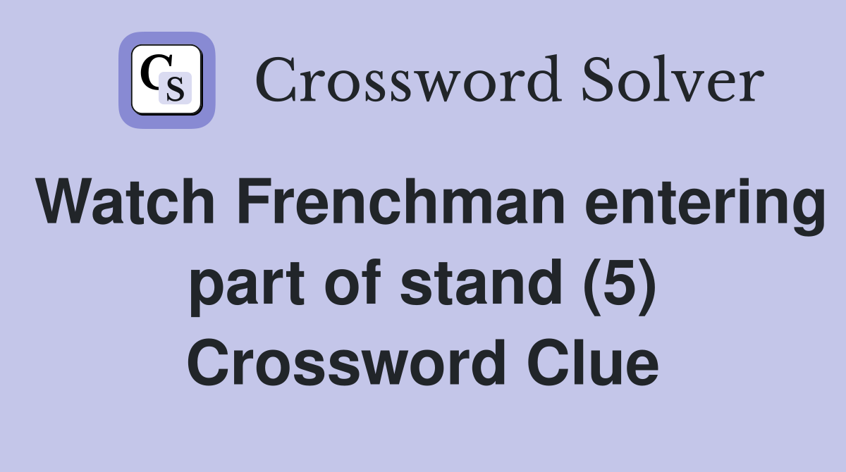 Watch Frenchman entering part of stand (5) Crossword Clue