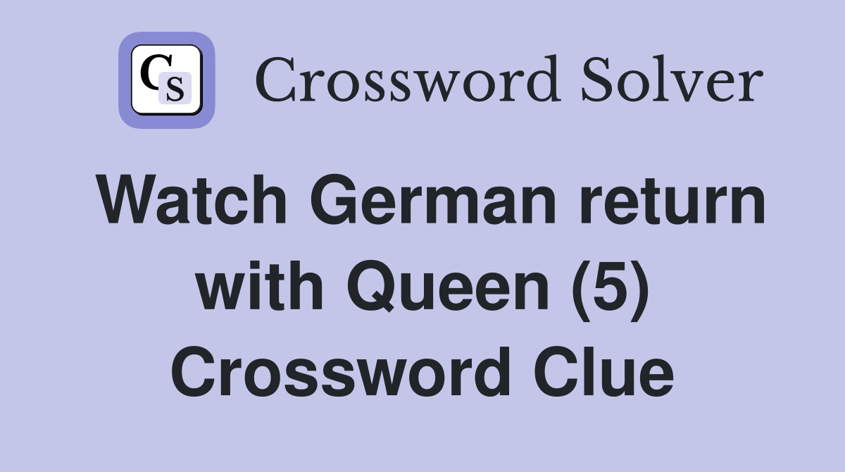 Watch German return with Queen (5) Crossword Clue