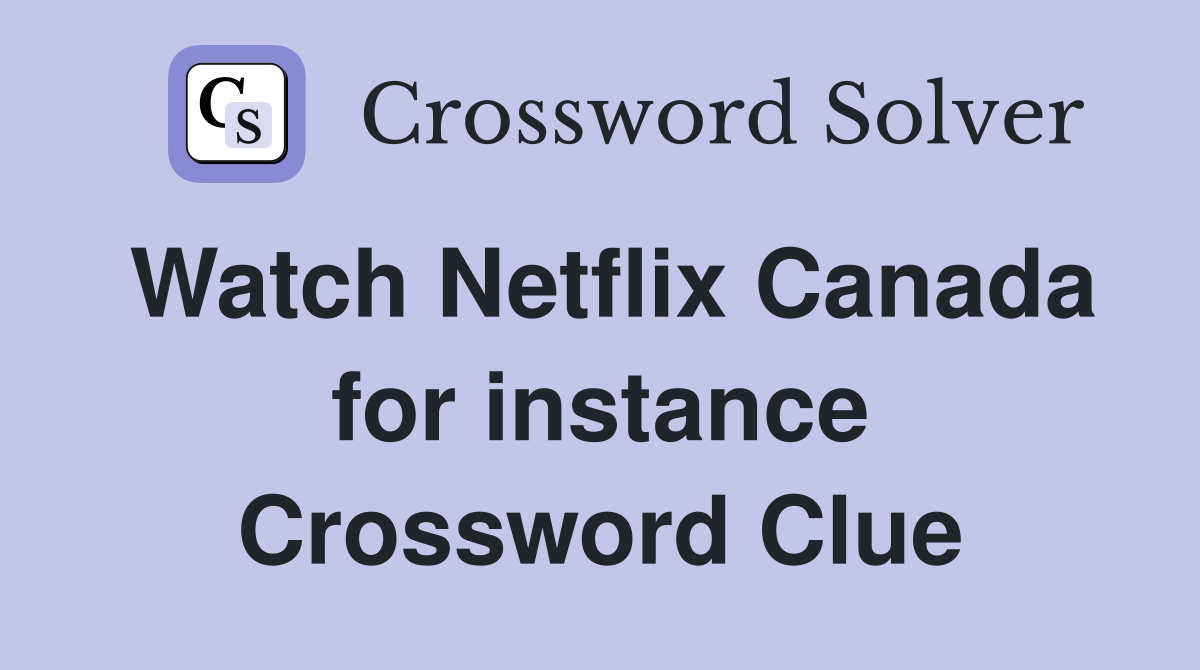 Watch Netflix Canada for instance Crossword Clue
