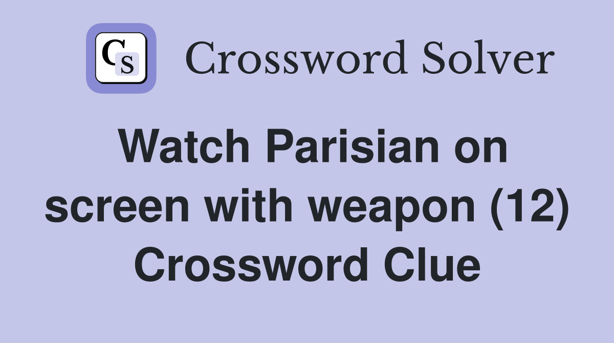 Watch Parisian on screen with weapon (12) Crossword Clue