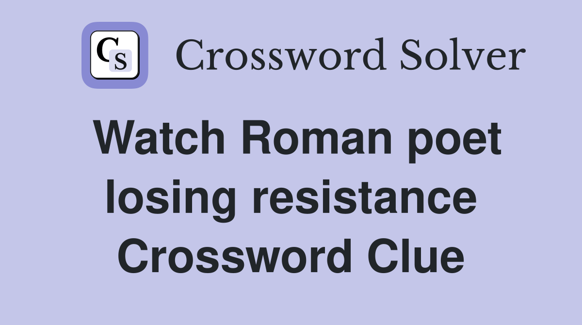 Watch Roman poet losing resistance Crossword Clue