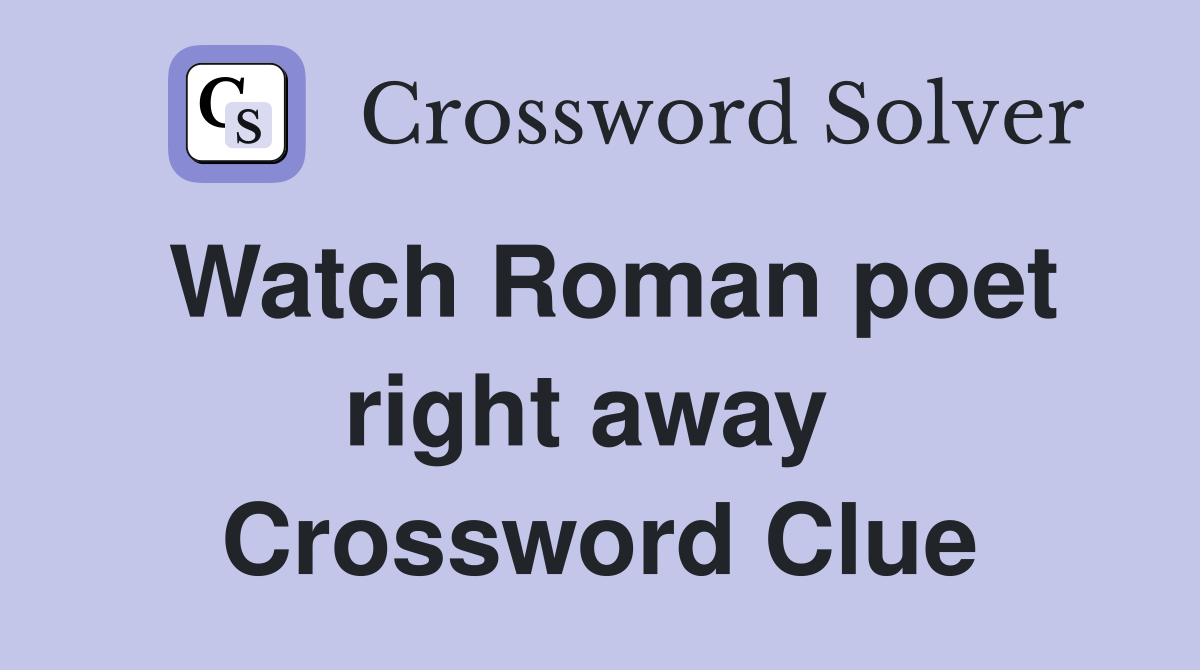 Watch Roman poet right away  Crossword Clue