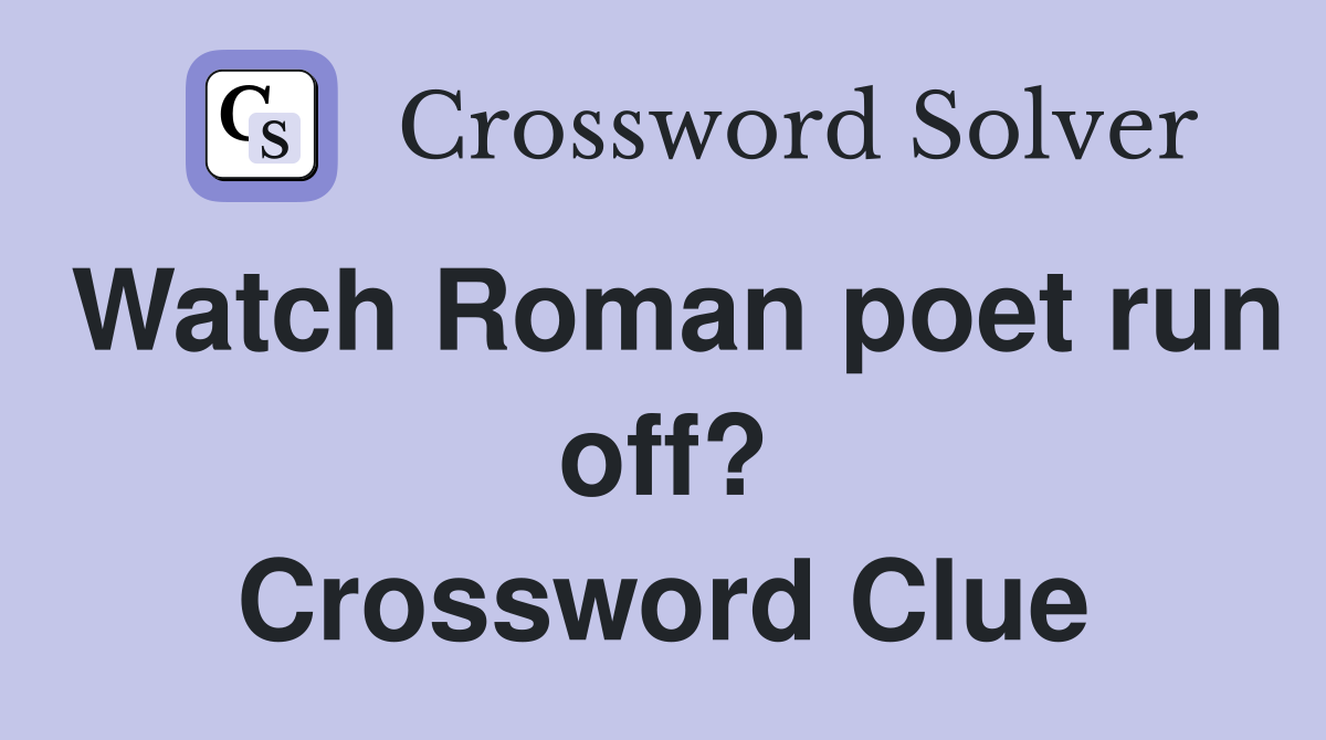 Watch Roman poet run off? Crossword Clue
