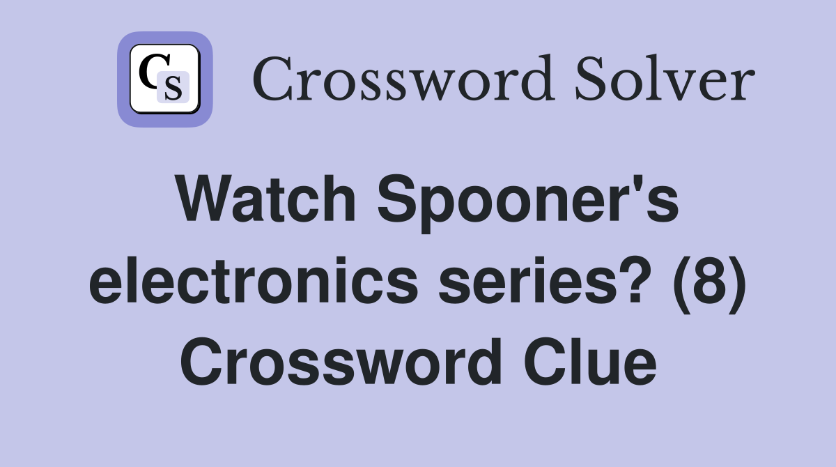 Watch Spooner's electronics series? (8) Crossword Clue
