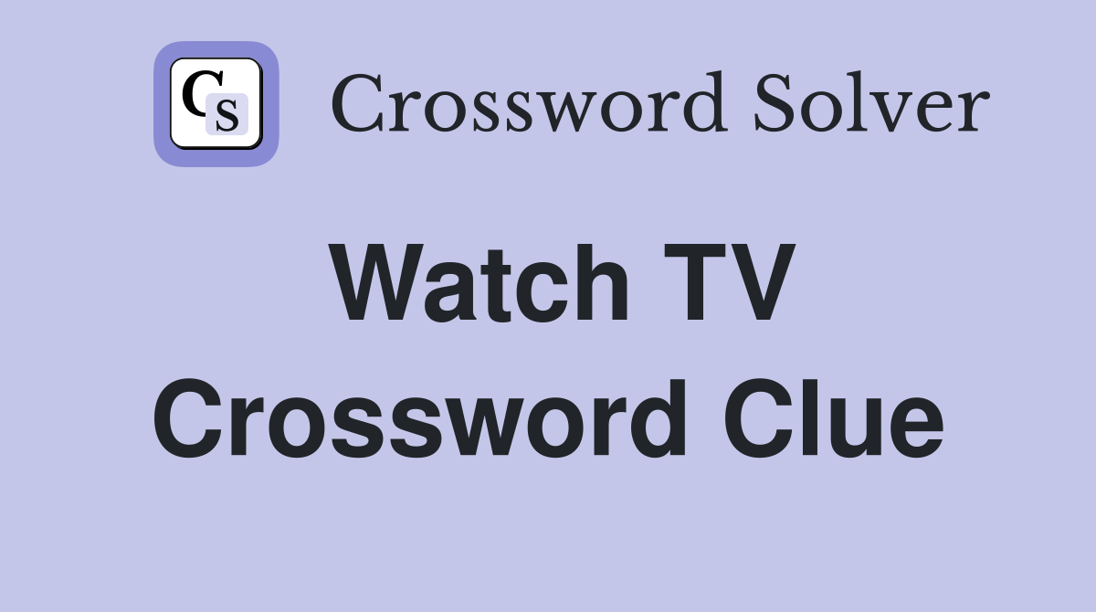 Watch TV Crossword Clue