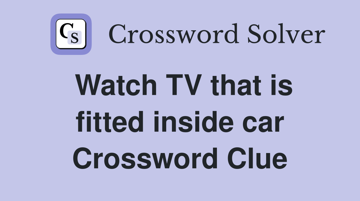 Watch TV that is fitted inside car Crossword Clue