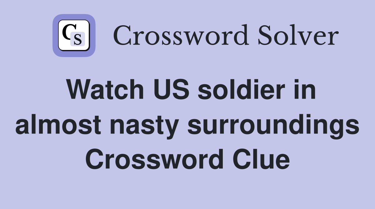 Watch US soldier in almost nasty surroundings Crossword Clue