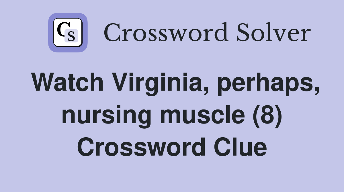 Watch Virginia, perhaps, nursing muscle (8) Crossword Clue
