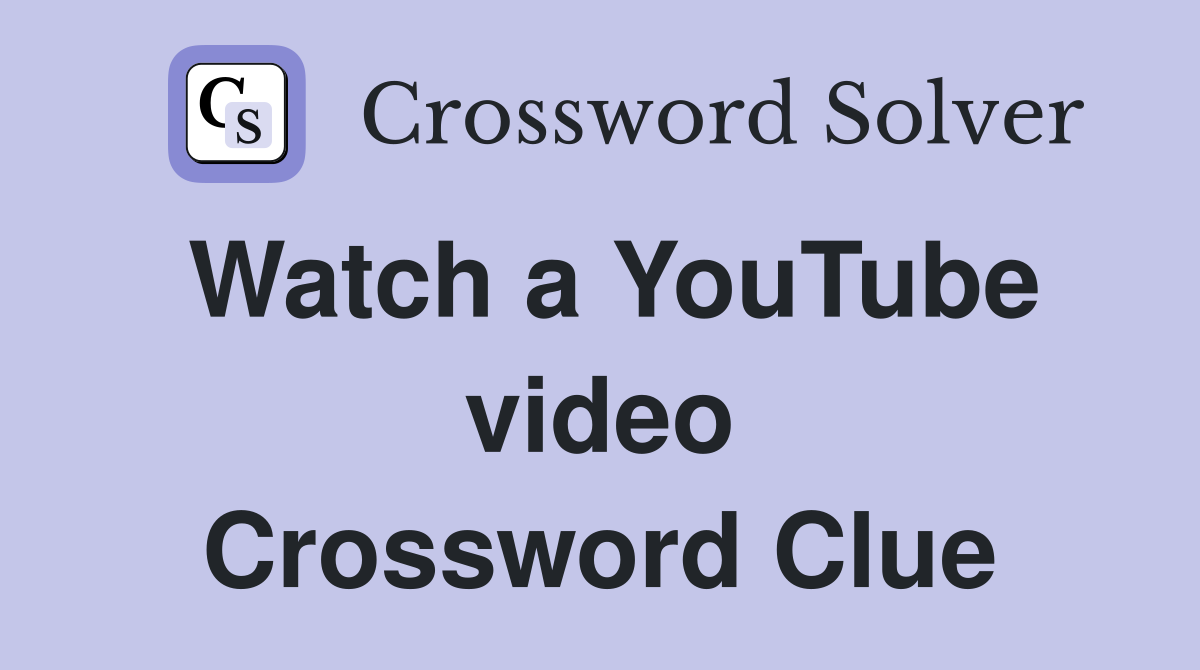 Watch a YouTube video Crossword Clue