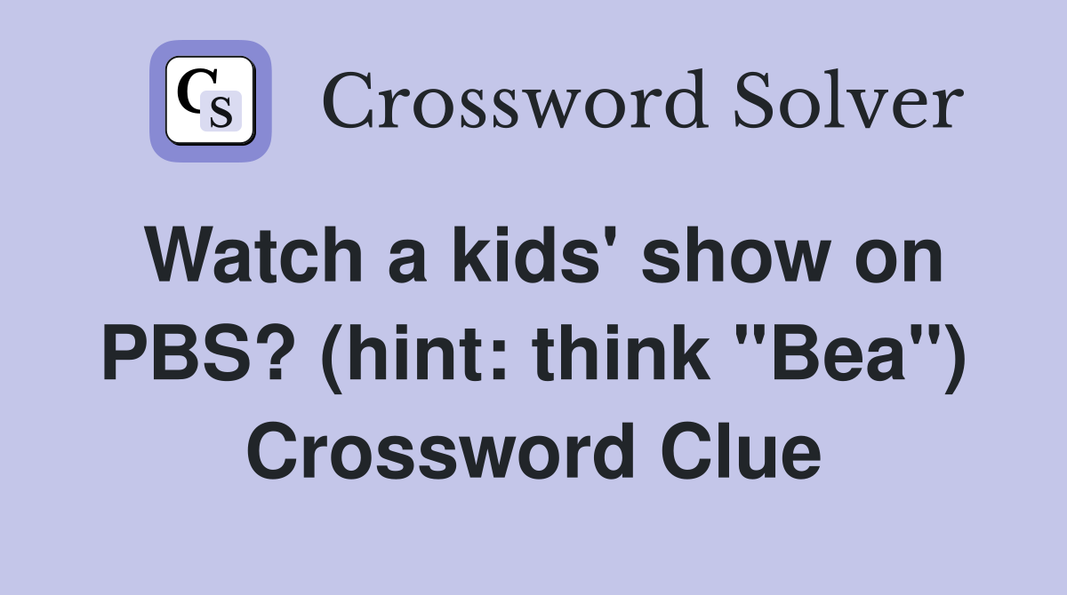 Watch a kids' show on PBS? (hint: think "Bea") Crossword Clue
