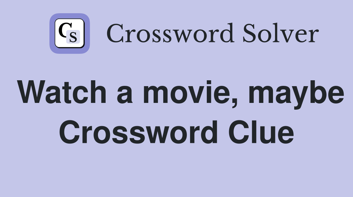 Watch a movie, maybe Crossword Clue