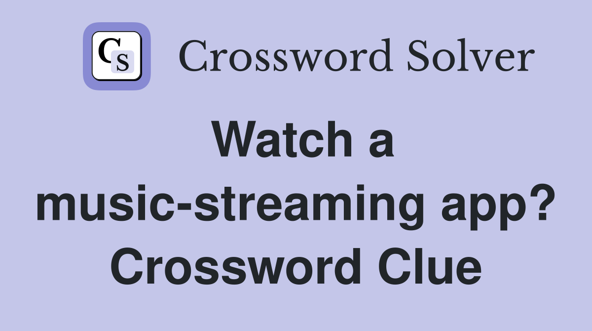 Watch a music-streaming app? Crossword Clue