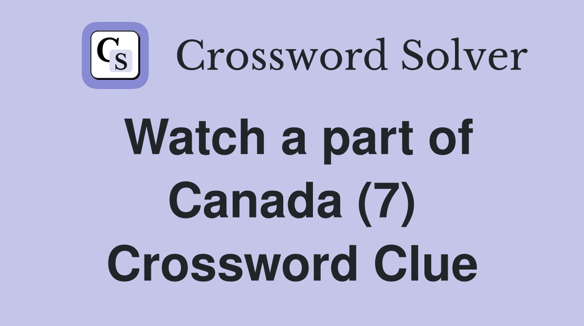 Watch a part of Canada (7) Crossword Clue