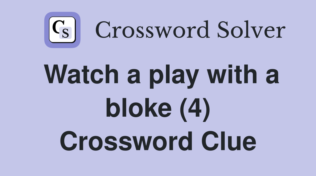 Watch a play with a bloke (4) Crossword Clue