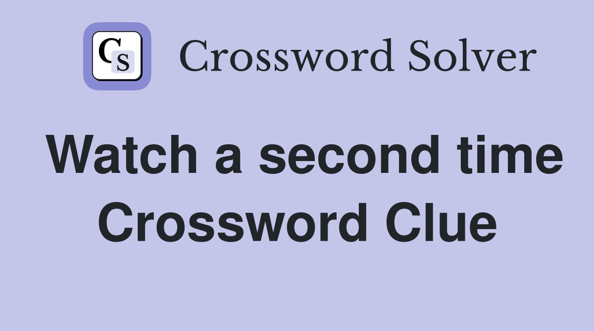 Watch a second time Crossword Clue