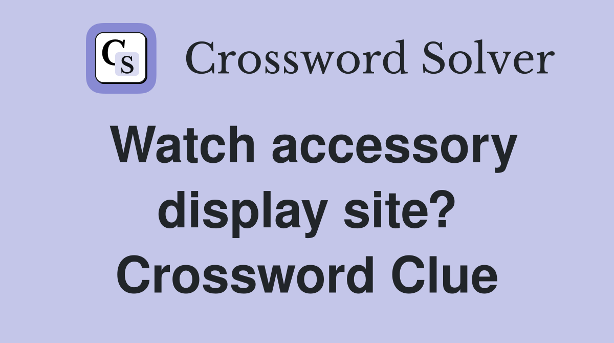 Watch accessory display site? Crossword Clue