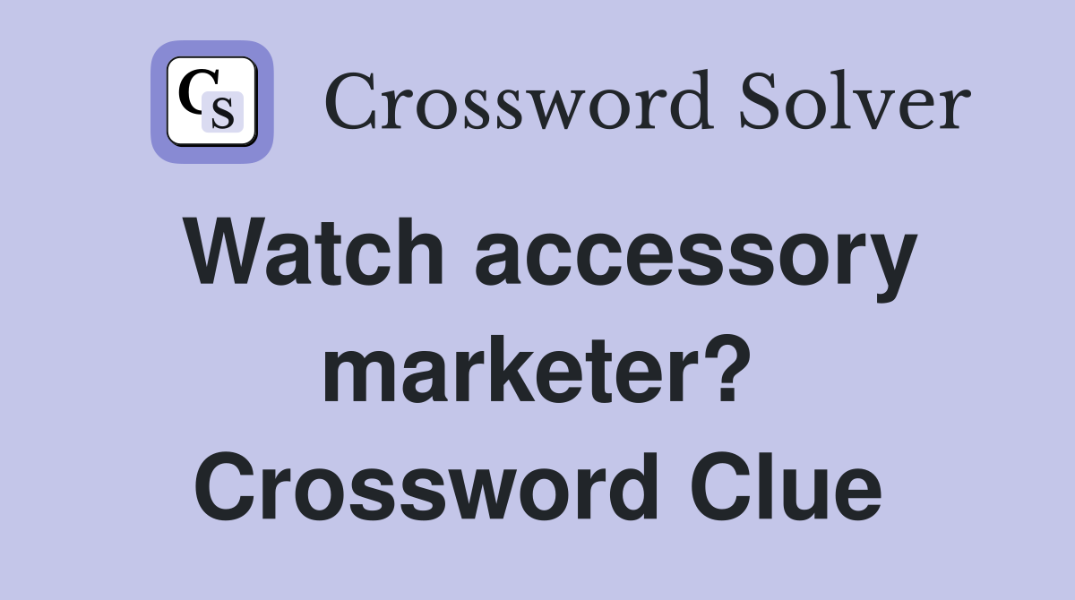 Watch accessory marketer? Crossword Clue