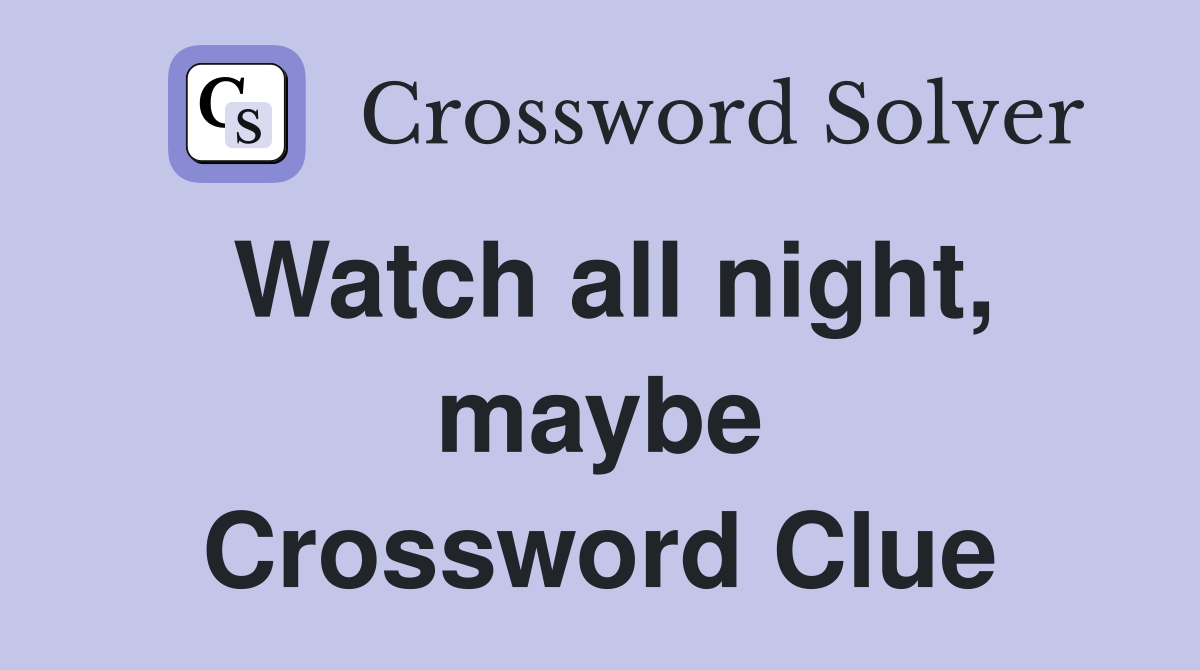 Watch all night, maybe Crossword Clue