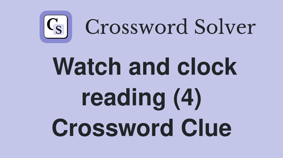 Watch and clock reading (4) Crossword Clue