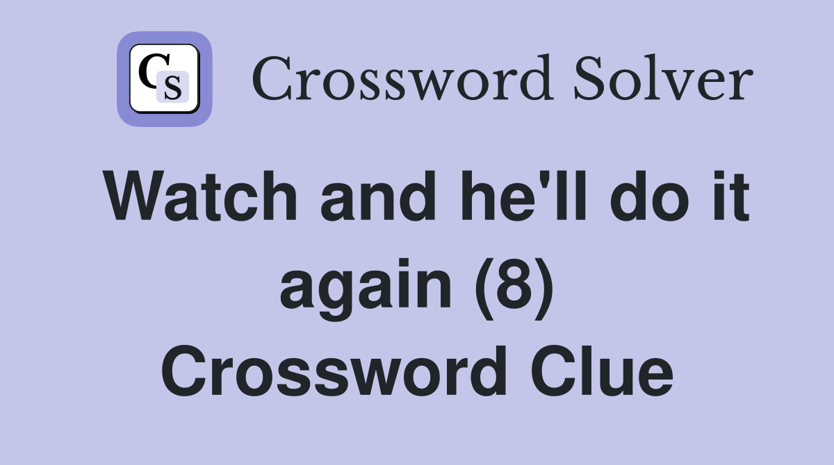 Watch and he'll do it again (8) Crossword Clue