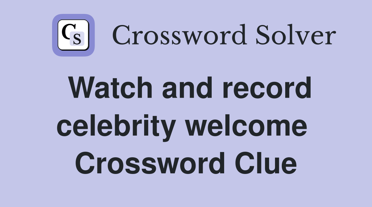 Watch and record celebrity welcome  Crossword Clue