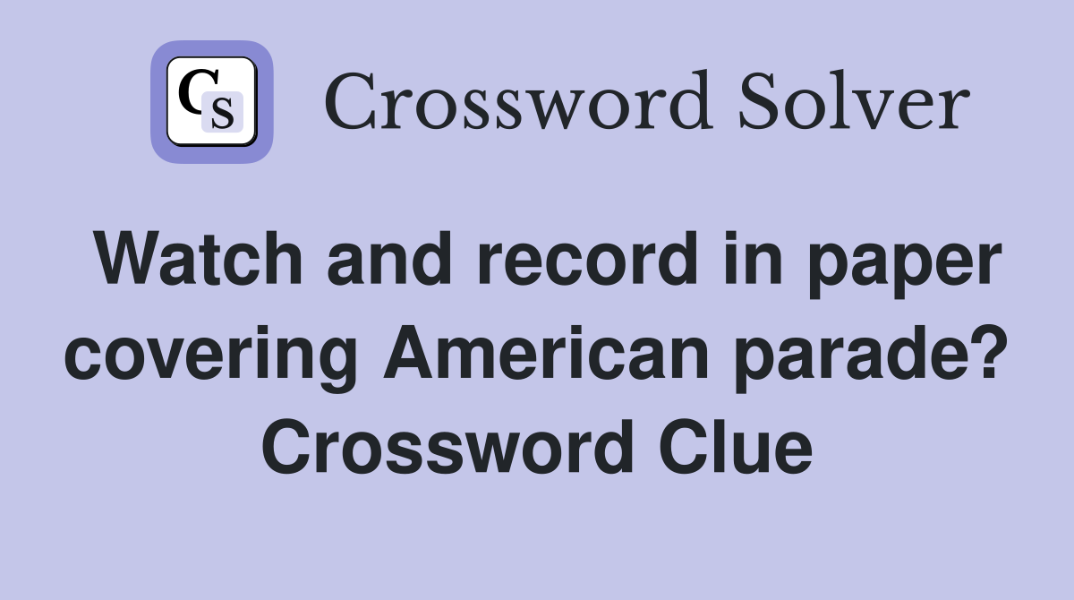 Watch and record in paper covering American parade? Crossword Clue