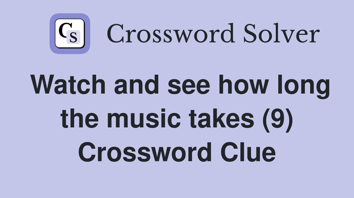 Watch and see how long the music takes (9) Crossword Clue