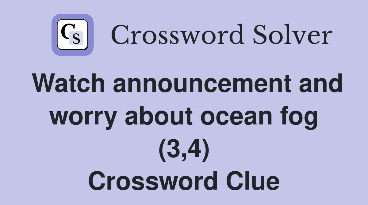 Watch announcement and worry about ocean fog (3,4) Crossword Clue
