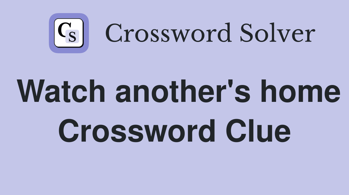 Watch another's home Crossword Clue