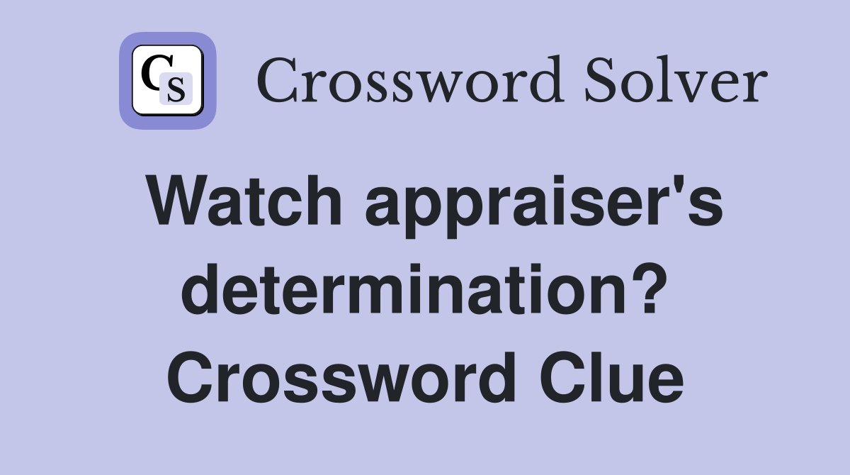 Watch appraiser's determination? Crossword Clue