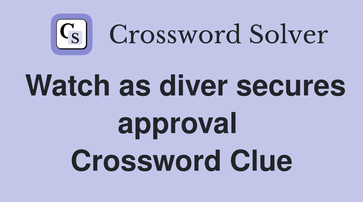 Watch as diver secures approval  Crossword Clue