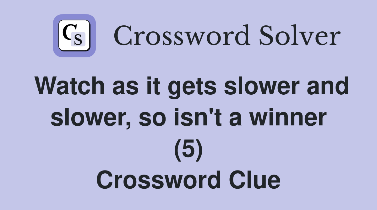 Watch as it gets slower and slower, so isn't a winner (5) Crossword Clue