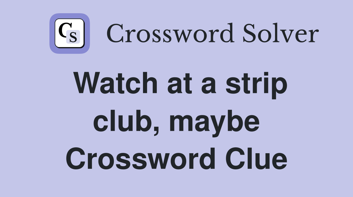 Watch at a strip club, maybe Crossword Clue