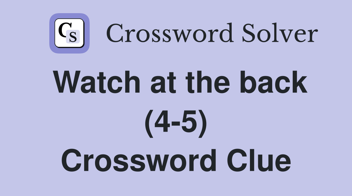 Watch at the back (4-5) Crossword Clue