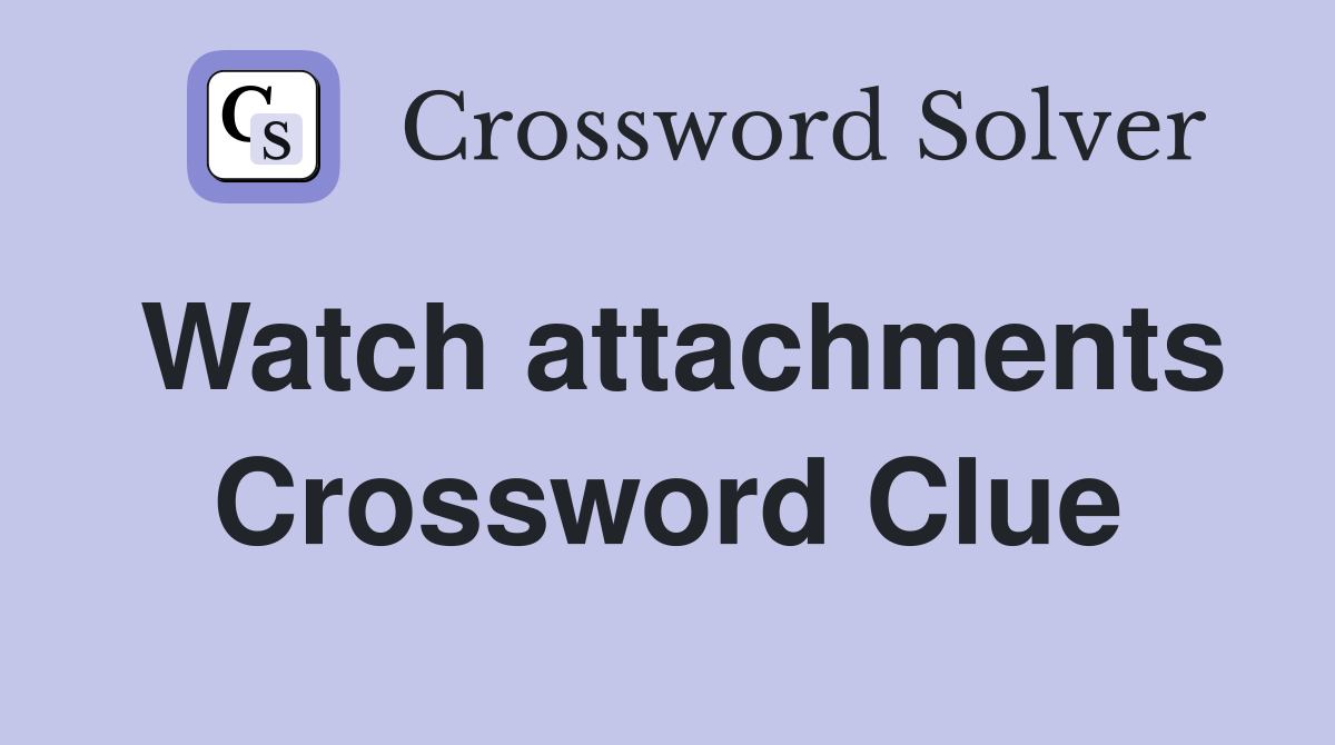 Watch attachments Crossword Clue