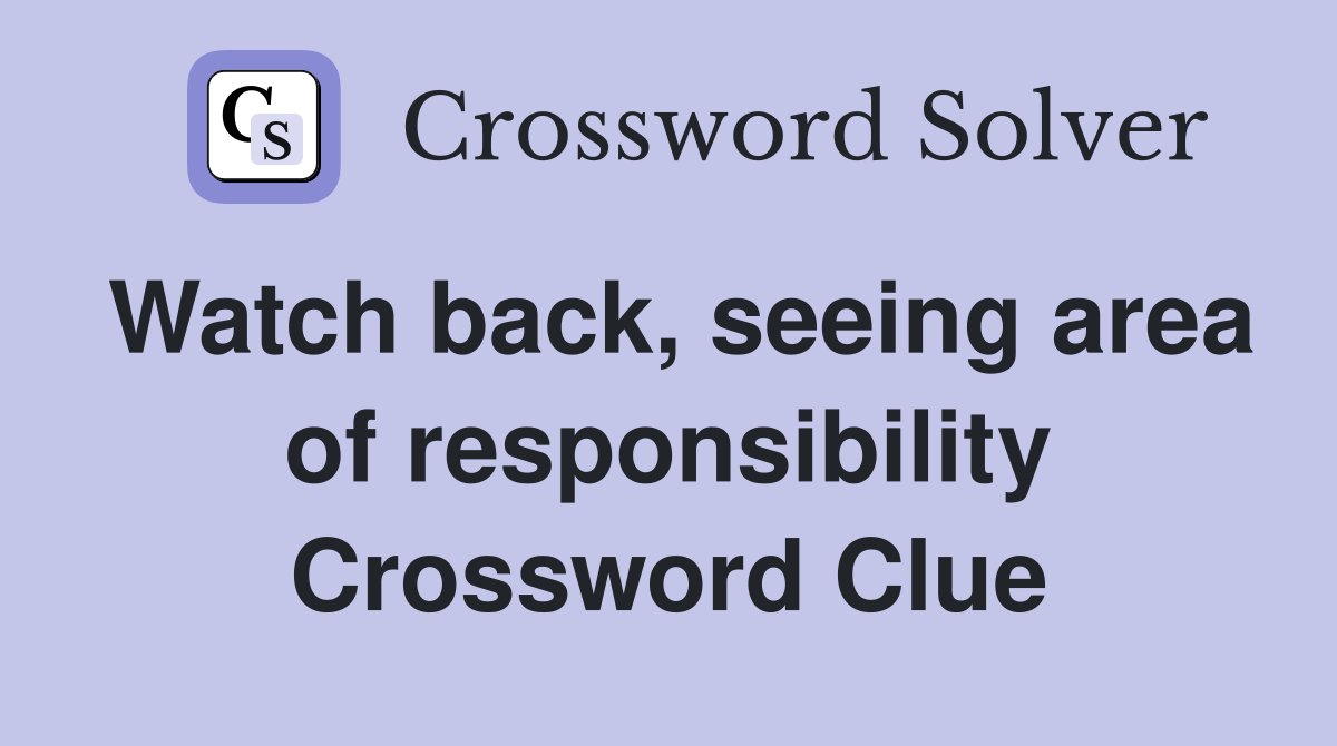 Watch back, seeing area of responsibility Crossword Clue
