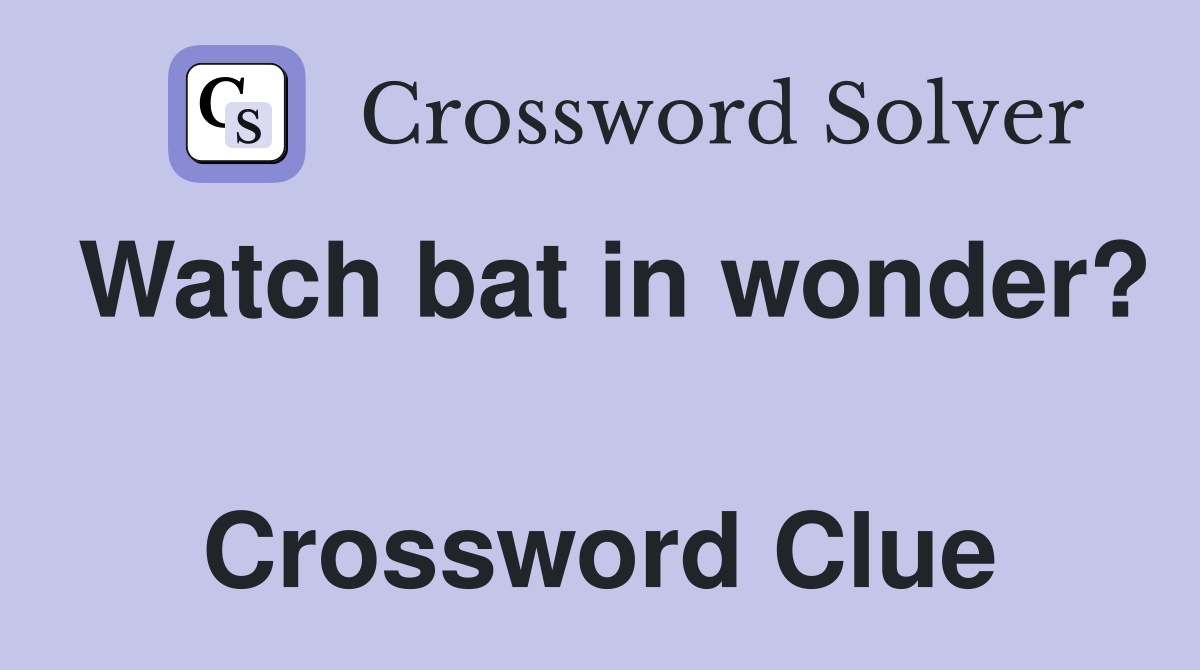 Watch bat in wonder?  Crossword Clue