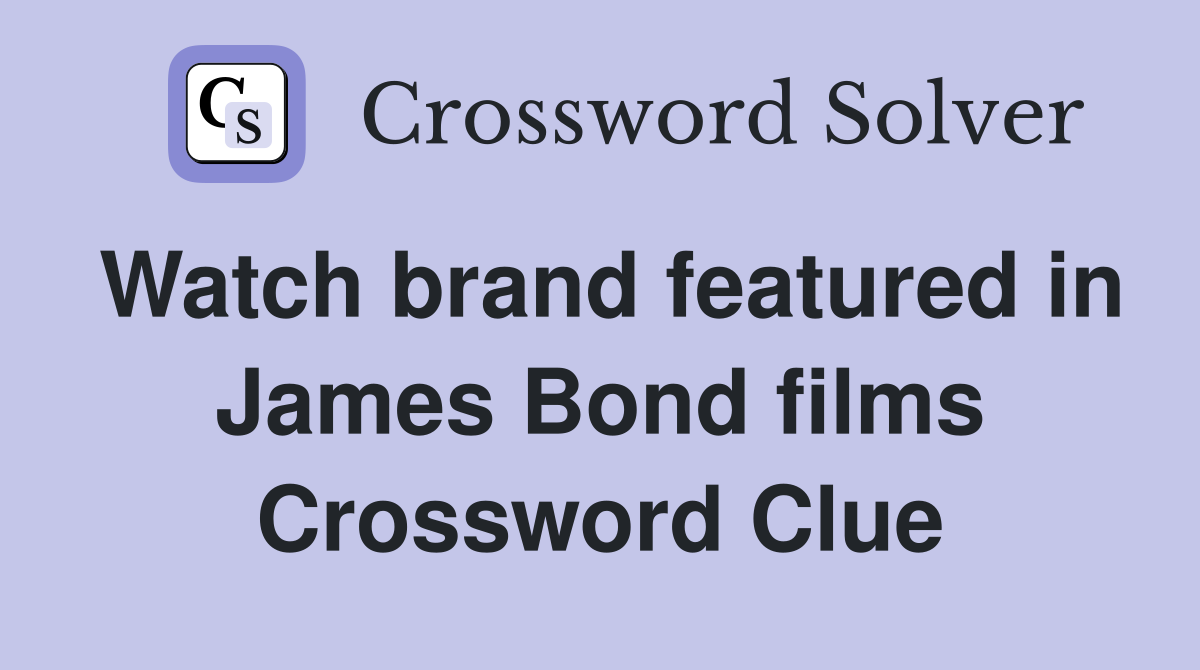 Watch brand featured in James Bond films Crossword Clue