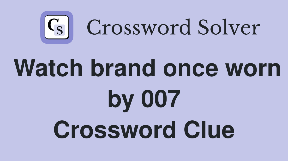 Watch brand once worn by 007 Crossword Clue